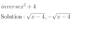 The inverse of x^2+4 is sqrt(x-4),-sqrt(x-4)